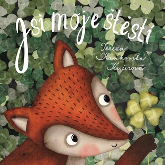 Jsi moje štěstí-kouzelně ilustrovaný příběh o lišáčkovi, který se vydává zjistit, co je to pravé štěstí