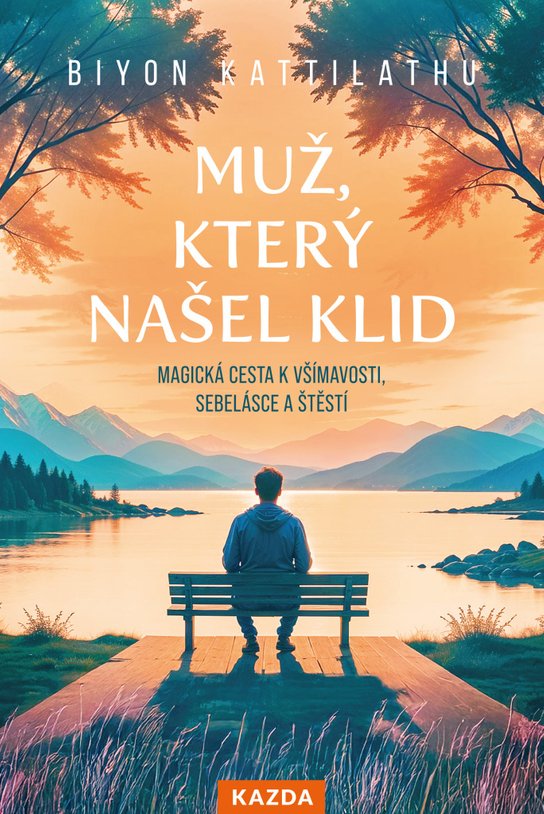 Muž, který našel klid-magická cesta k všímavosti, sebelásce a štěstí